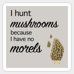 Morel hunter I hunt mushrooms I have no morels Magnet